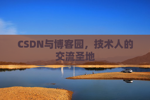 CSDN与博客园，技术人的交流圣地